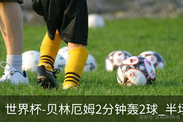 世界杯-贝林厄姆2分钟轰2球 半场英格兰2-1墨西哥