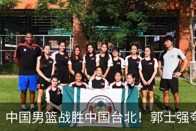 中国男篮战胜中国台北！郭士强夸球队有两个领头羊，起到带头作用