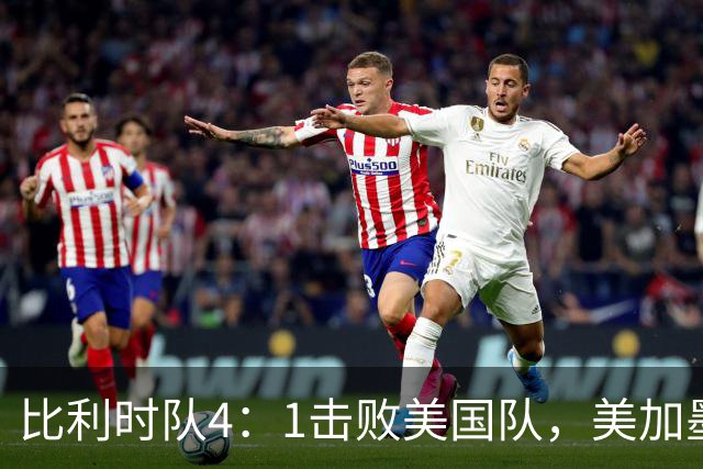 比利时队4：1击败美国队，美加墨世界杯东道主全部出局