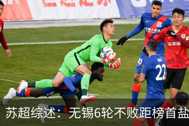 苏超综述：无锡6轮不败距榜首盐城仅1分，镇江6连败仍0分垫底